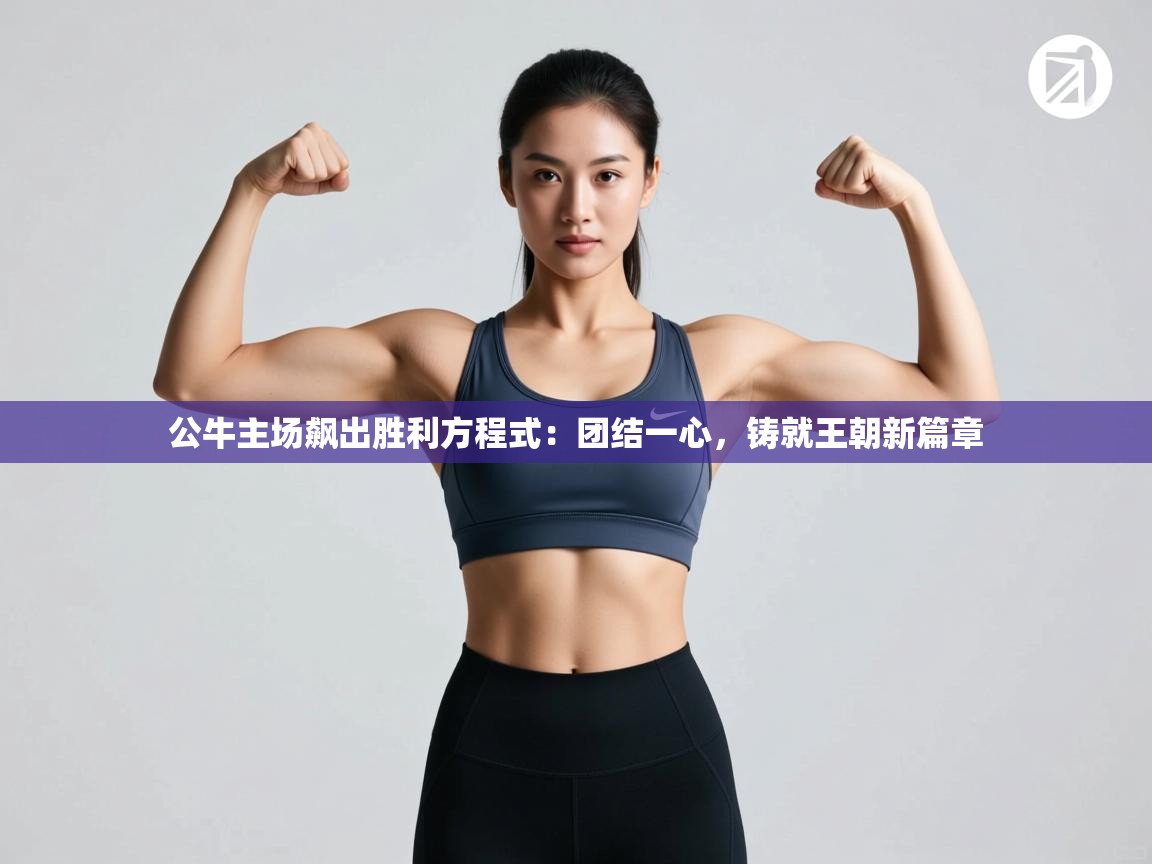 公牛主场飙出胜利方程式：团结一心，铸就王朝新篇章  第1张